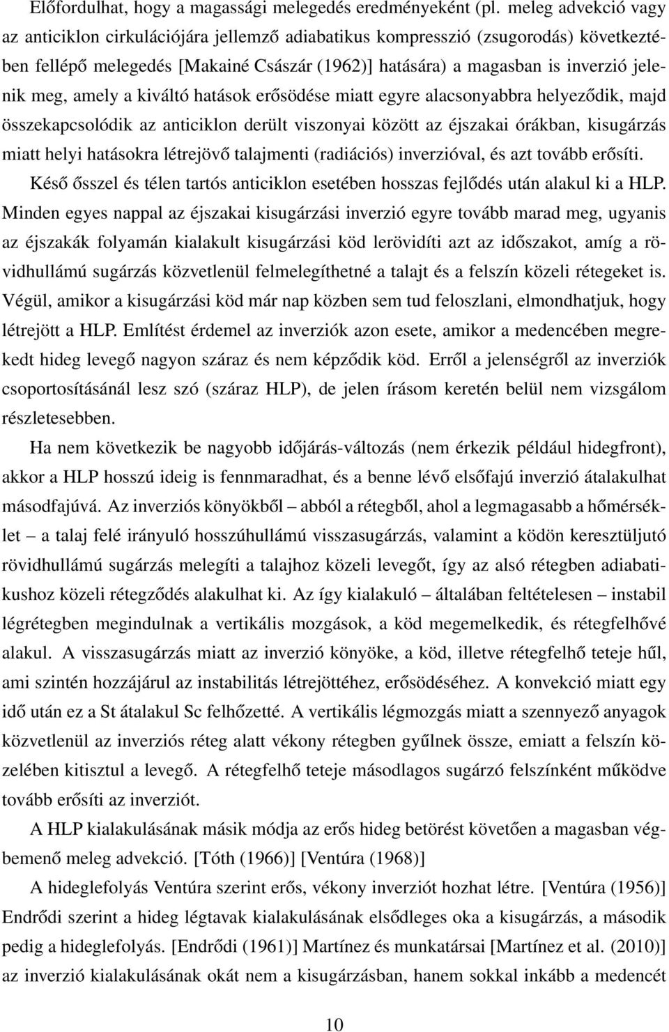 amely a kiváltó hatások erősödése miatt egyre alacsonyabbra helyeződik, majd összekapcsolódik az anticiklon derült viszonyai között az éjszakai órákban, kisugárzás miatt helyi hatásokra létrejövő