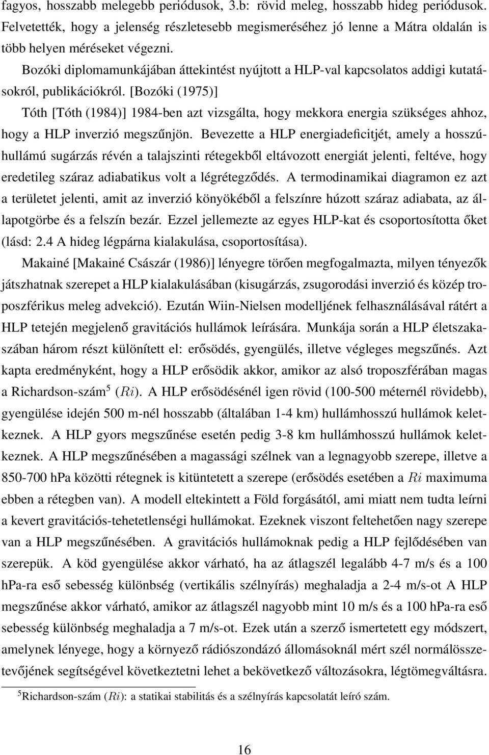 [Bozóki (1975)] Tóth [Tóth (1984)] 1984-ben azt vizsgálta, hogy mekkora energia szükséges ahhoz, hogy a HLP inverzió megszűnjön.