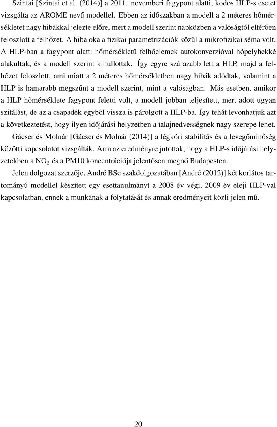 A hiba oka a fizikai parametrizációk közül a mikrofizikai séma volt. A HLP-ban a fagypont alatti hőmérsékletű felhőelemek autokonverzióval hópelyhekké alakultak, és a modell szerint kihullottak.