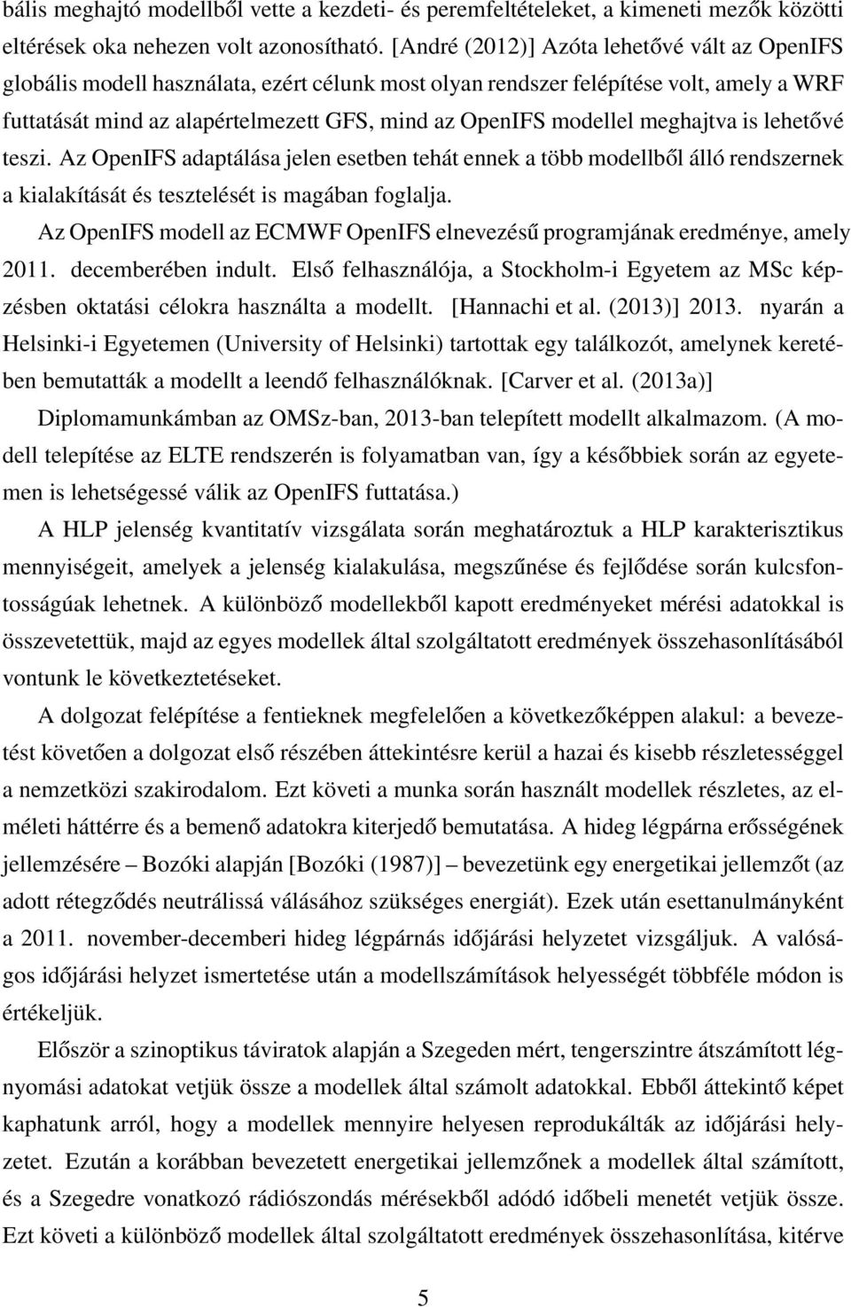 modellel meghajtva is lehetővé teszi. Az OpenIFS adaptálása jelen esetben tehát ennek a több modellből álló rendszernek a kialakítását és tesztelését is magában foglalja.