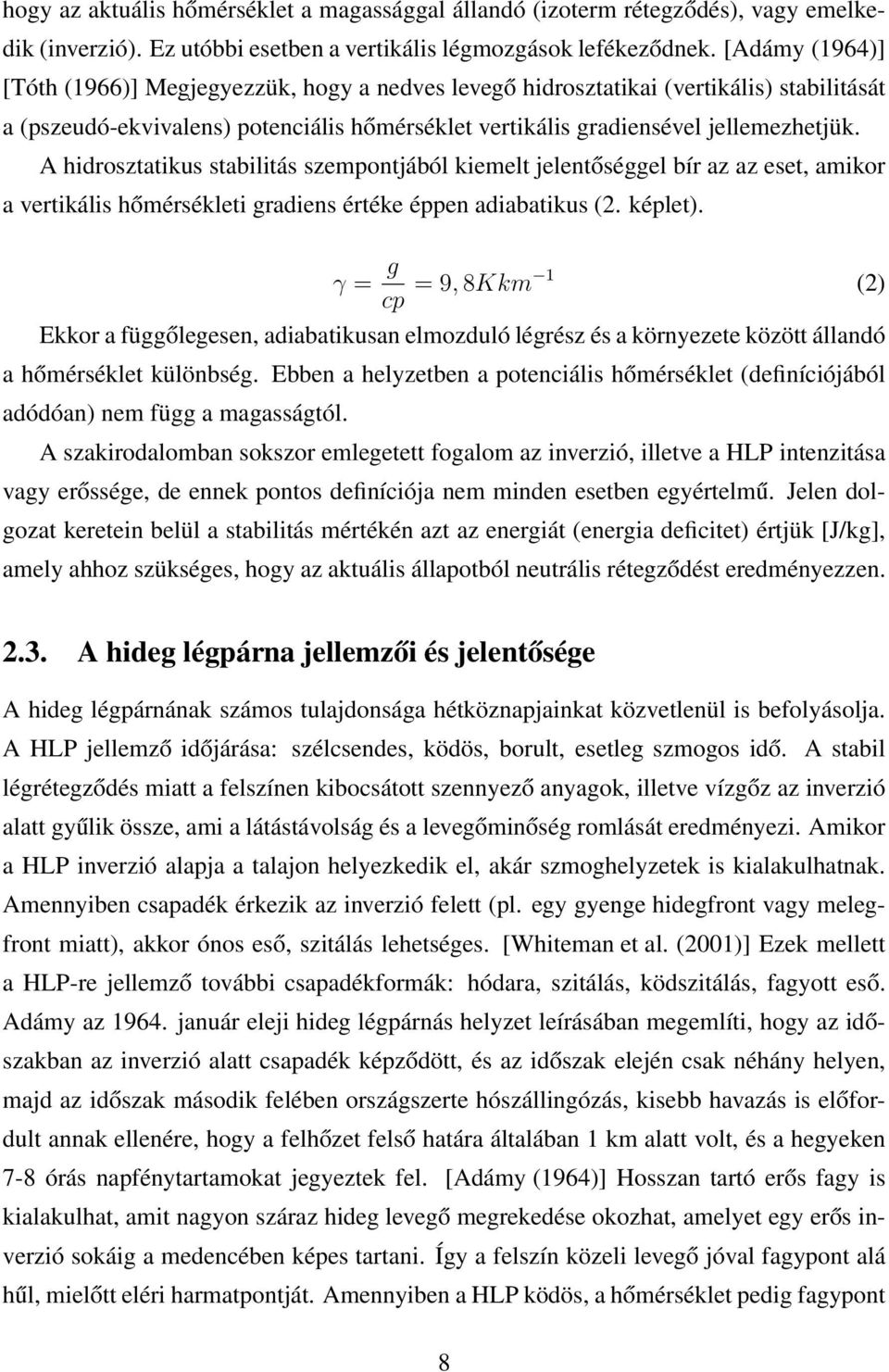 A hidrosztatikus stabilitás szempontjából kiemelt jelentőséggel bír az az eset, amikor a vertikális hőmérsékleti gradiens értéke éppen adiabatikus (2. képlet).