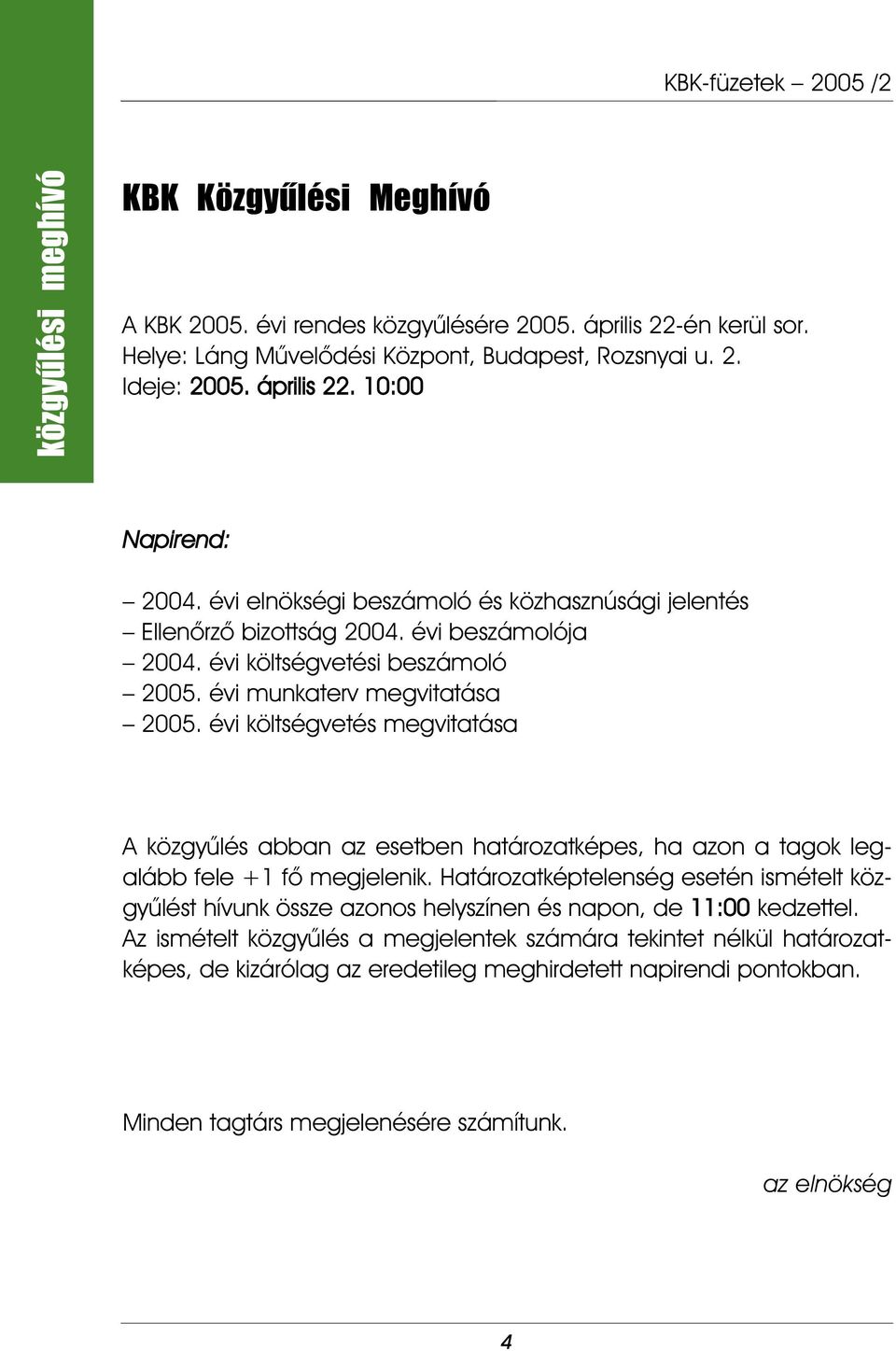 évi költségvetés megvitatása A közgyûlés abban az esetben határozatképes, ha azon a tagok legalább fele +1 fõ megjelenik.