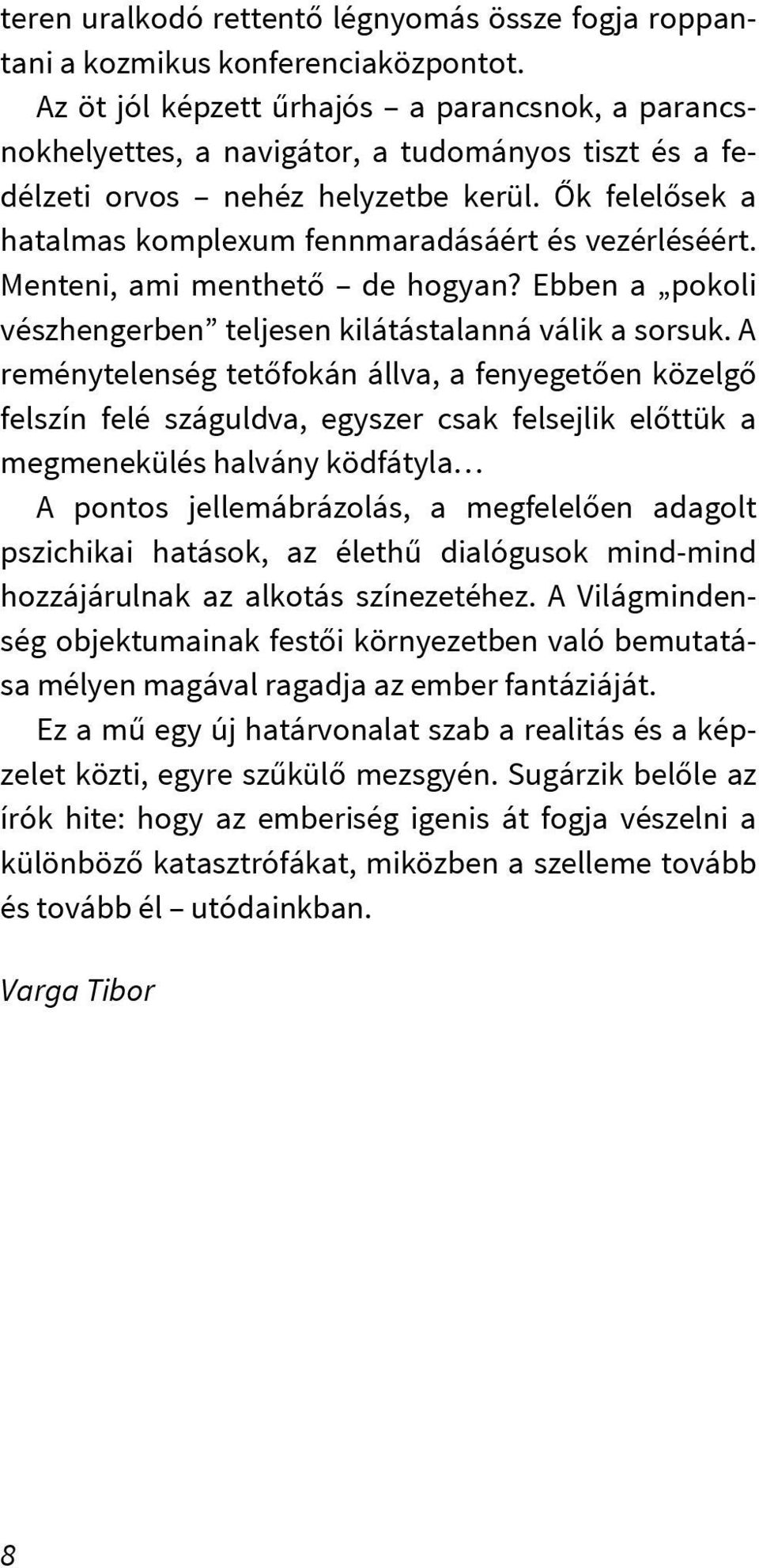 Ők felelősek a hatalmas komplexum fennmaradásáért és vezérléséért. Menteni, ami menthető de hogyan? Ebben a pokoli vészhengerben teljesen kilátástalanná válik a sorsuk.