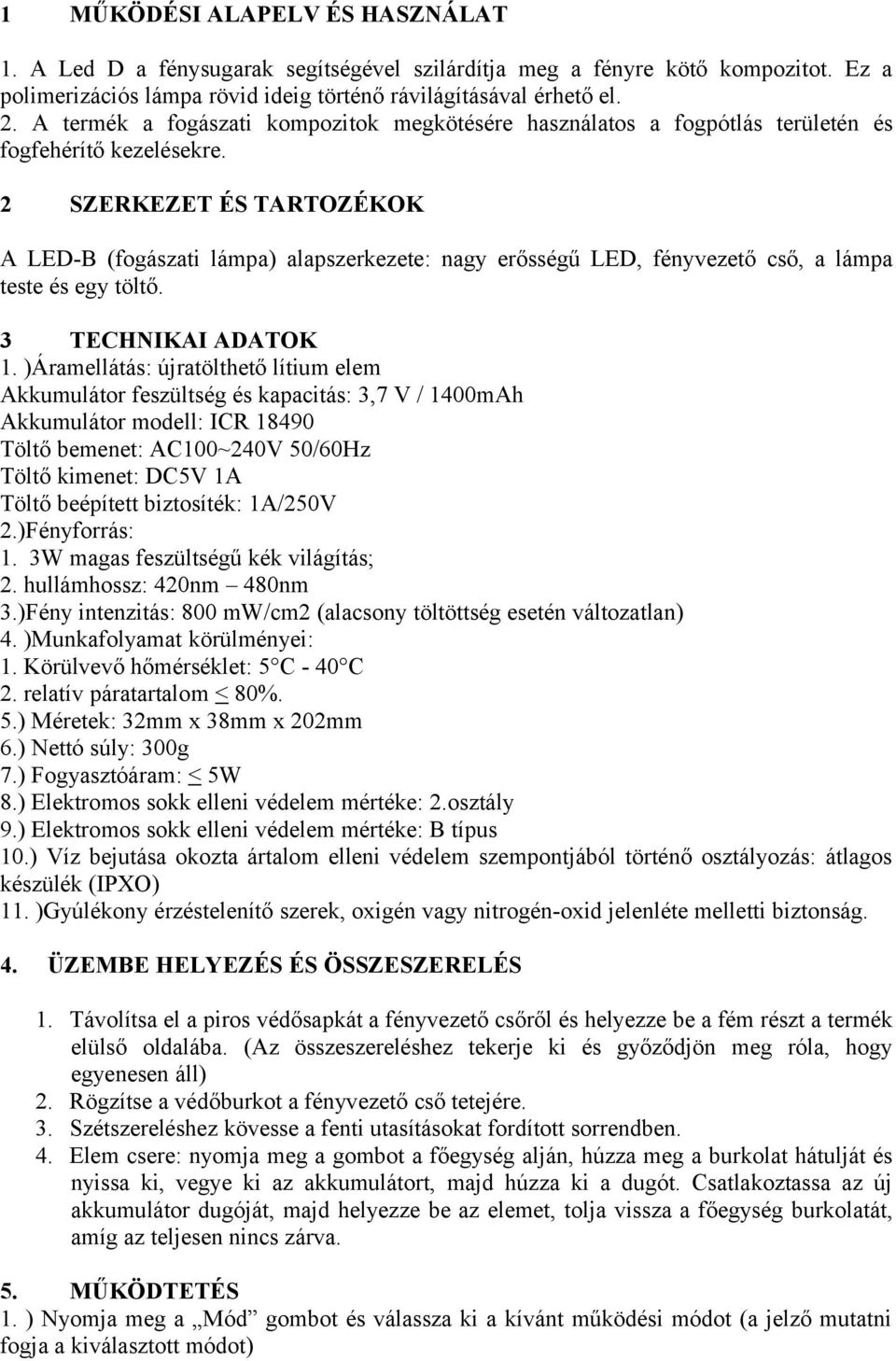 2 SZERKEZET ÉS TARTOZÉKOK A LED-B (fogászati lámpa) alapszerkezete: nagy erősségű LED, fényvezető cső, a lámpa teste és egy töltő. 3 TECHNIKAI ADATOK 1.