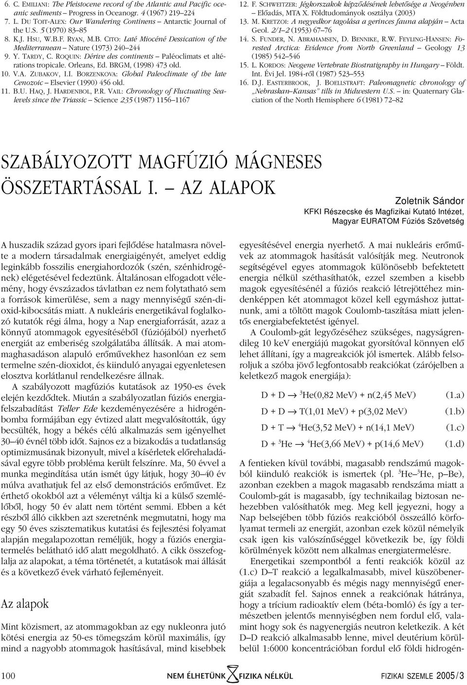 Orleans, Ed. BRGM, (1998) 473 old. 10. V.A. ZUBAKOV, I.I. BORZENKOVA: Global Paleoclimate of the late Cenozoic Elsevier (1990) 456 old. 11. B.U. HAQ, J.HARDENBOL, P.R. VAIL: Chronology of Fluctuating Sealevels since the Triassic Science 235 (1987) 11561167 12.
