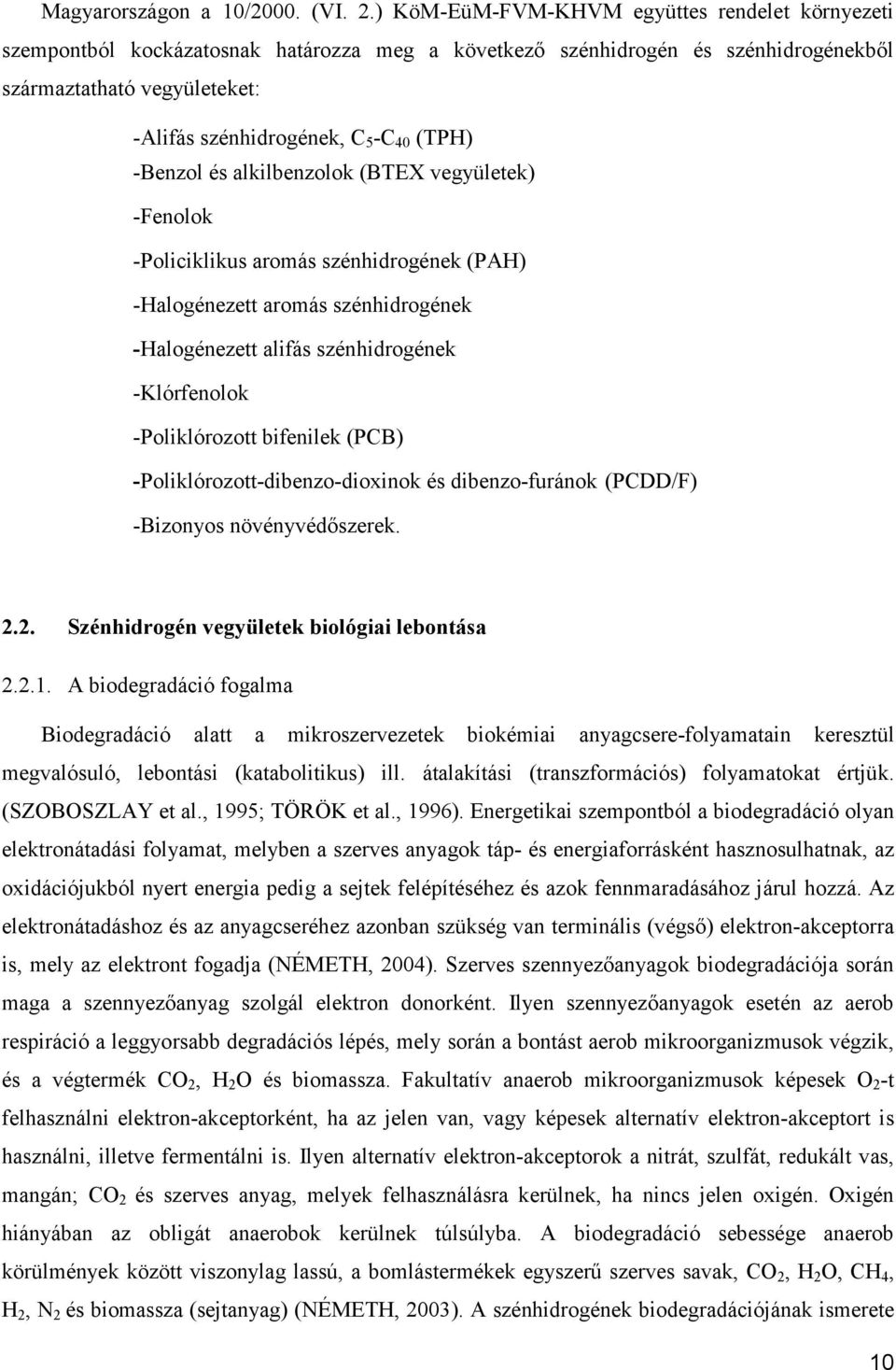 (TPH) -Benzol és alkilbenzolok (BTEX vegyületek) -Fenolok -Policiklikus aromás szénhidrogének (PAH) -Halogénezett aromás szénhidrogének -Halogénezett alifás szénhidrogének -Klórfenolok -Poliklórozott