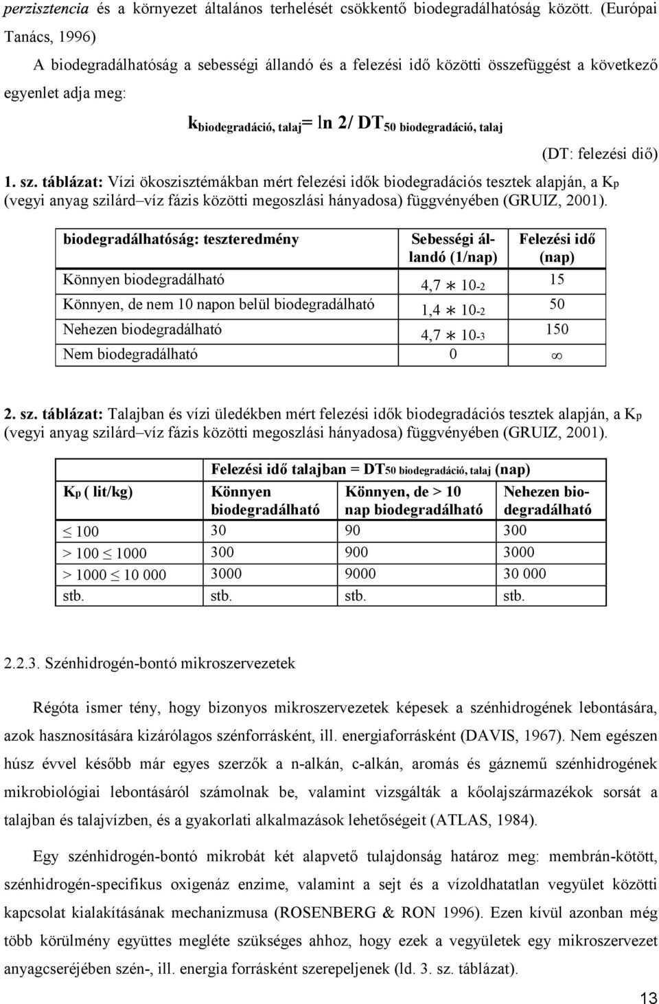 sz. táblázat: Vízi ökoszisztémákban mért felezési idők biodegradációs tesztek alapján, a Kp (vegyi anyag szilárd víz fázis közötti megoszlási hányadosa) függvényében (GRUIZ, 2001).