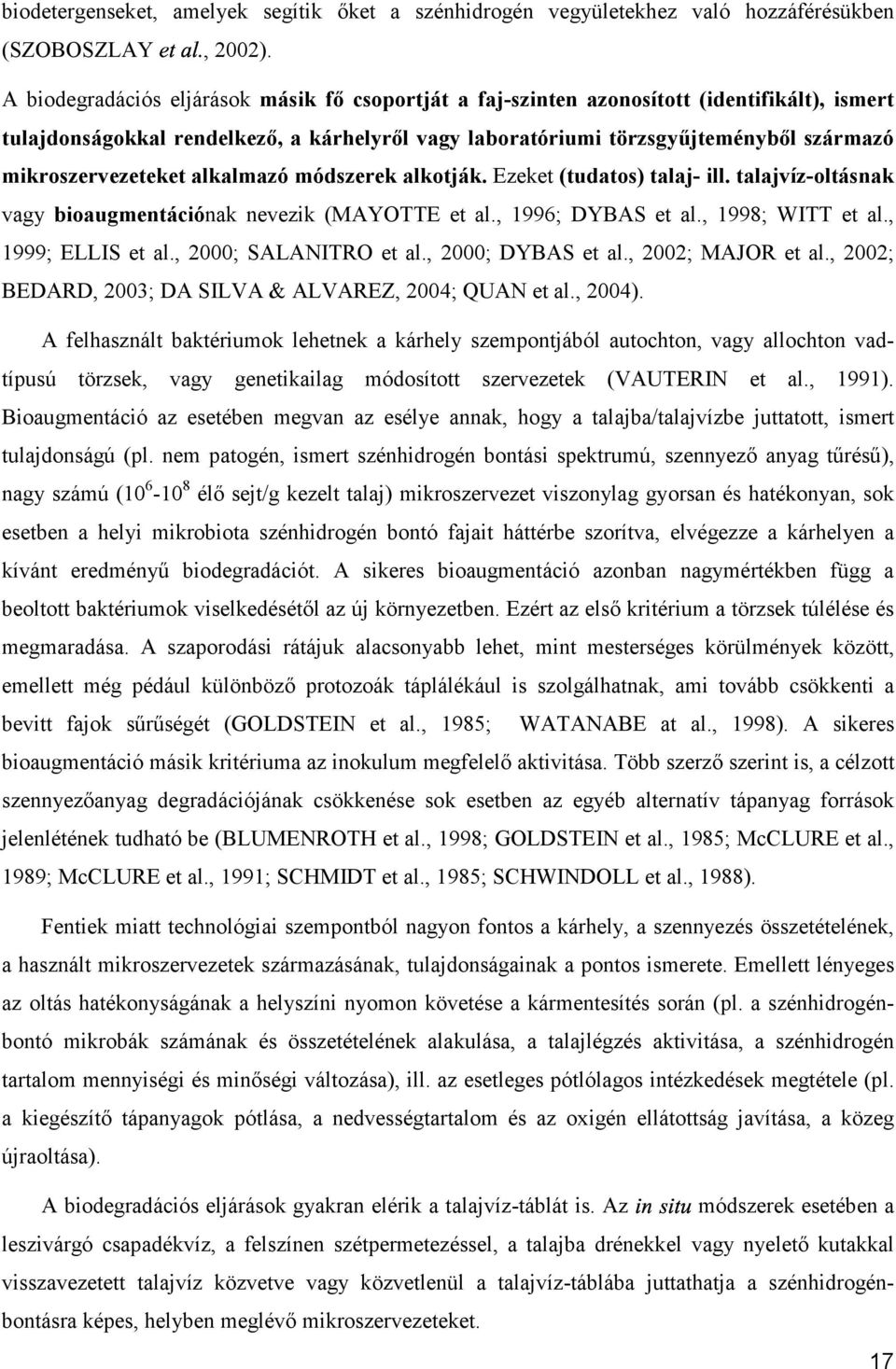 mikroszervezeteket alkalmazó módszerek alkotják. Ezeket (tudatos) talaj- ill. talajvíz-oltásnak vagy bioaugmentációnak nevezik (MAYOTTE et al., 1996; DYBAS et al., 1998; WITT et al.