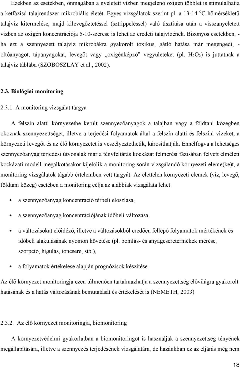 talajvízének. Bizonyos esetekben, - ha ezt a szennyezett talajvíz mikrobákra gyakorolt toxikus, gátló hatása már megengedi, - oltóanyagot, tápanyagokat, levegőt vagy oxigénképző vegyületeket (pl.