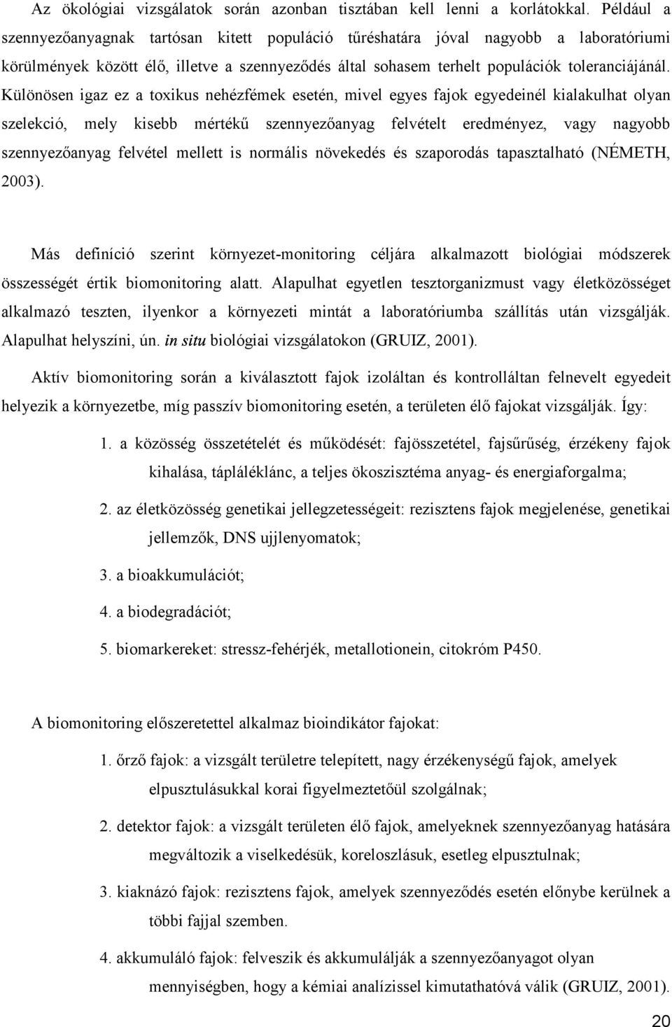 Különösen igaz ez a toxikus nehézfémek esetén, mivel egyes fajok egyedeinél kialakulhat olyan szelekció, mely kisebb mértékű szennyezőanyag felvételt eredményez, vagy nagyobb szennyezőanyag felvétel