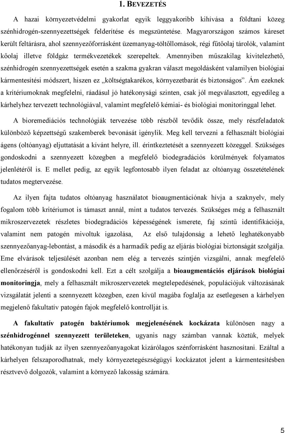 Amennyiben műszakilag kivitelezhető, szénhidrogén szennyezettségek esetén a szakma gyakran választ megoldásként valamilyen biológiai kármentesítési módszert, hiszen ez költségtakarékos,