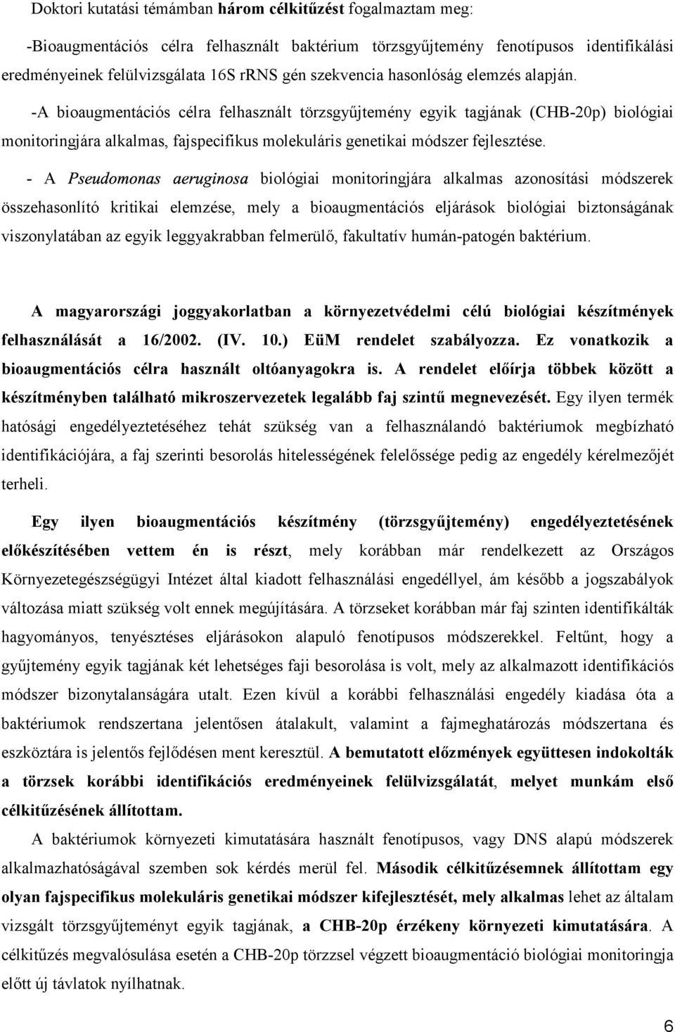 -A bioaugmentációs célra felhasznált törzsgyűjtemény egyik tagjának (CHB-20p) biológiai monitoringjára alkalmas, fajspecifikus molekuláris genetikai módszer fejlesztése.