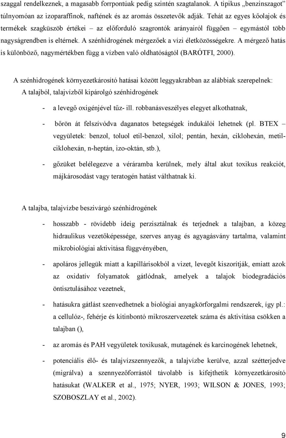 A mérgező hatás is különböző, nagymértékben függ a vízben való oldhatóságtól (BARÓTFI, 2000).