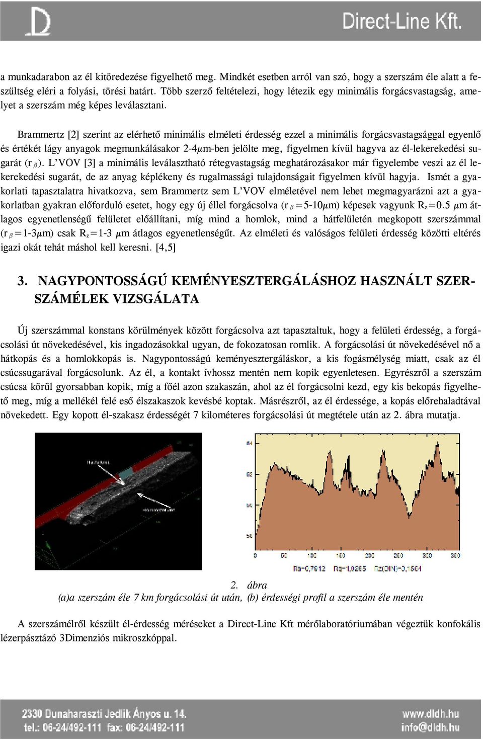 Brammertz [2] szerint az elérhető minimális elméleti érdesség ezzel a minimális forgácsvastagsággal egyenlő és értékét lágy anyagok megmunkálásakor 2-4µm-ben jelölte meg, figyelmen kívül hagyva az