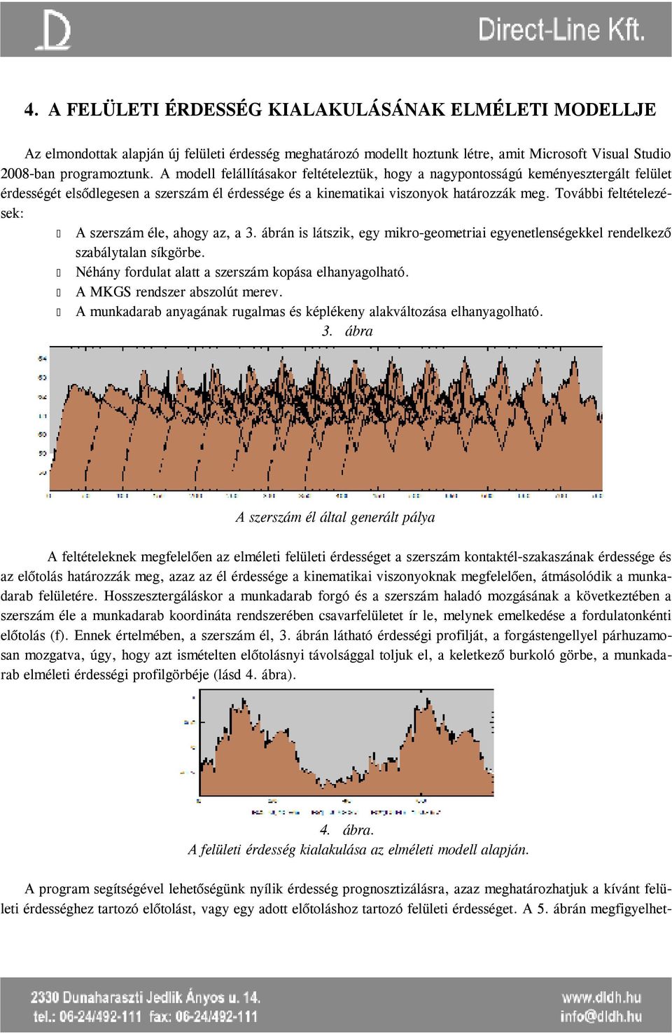 További feltételezések: A szerszám éle, ahogy az, a 3. ábrán is látszik, egy mikro-geometriai egyenetlenségekkel rendelkező szabálytalan síkgörbe.