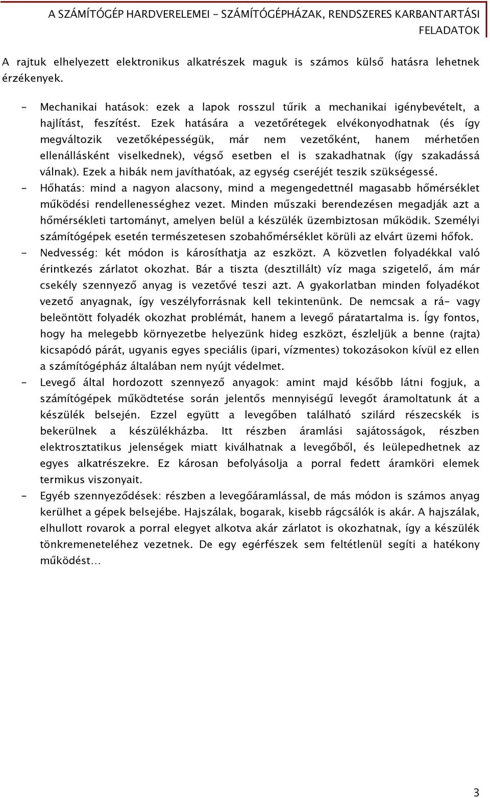 válnak). Ezek a hibák nem javíthatóak, az egység cseréjét teszik szükségessé. - Hőhatás: mind a nagyon alacsony, mind a megengedettnél magasabb hőmérséklet működési rendellenességhez vezet.