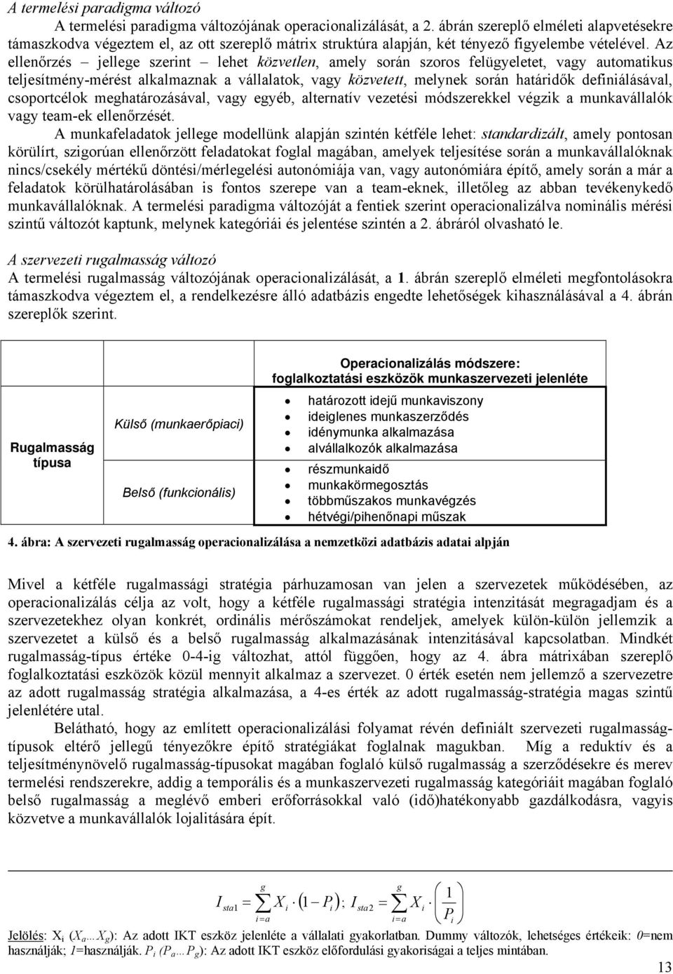 Az ellenőrzés jellege szerint lehet közvetlen, amely során szoros felügyeletet, vagy automatikus teljesítmény-mérést alkalmaznak a vállalatok, vagy közvetett, melynek során határidők definiálásával,