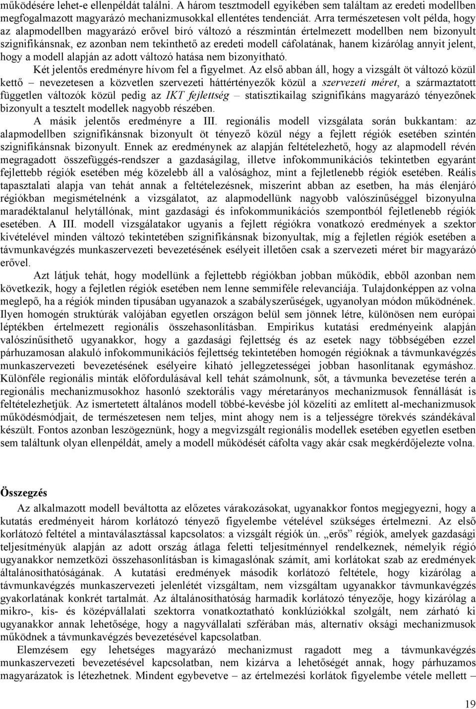 cáfolatának, hanem kizárólag annyit jelent, hogy a modell alapján az adott változó hatása nem bizonyítható. Két jelentős eredményre hívom fel a figyelmet.