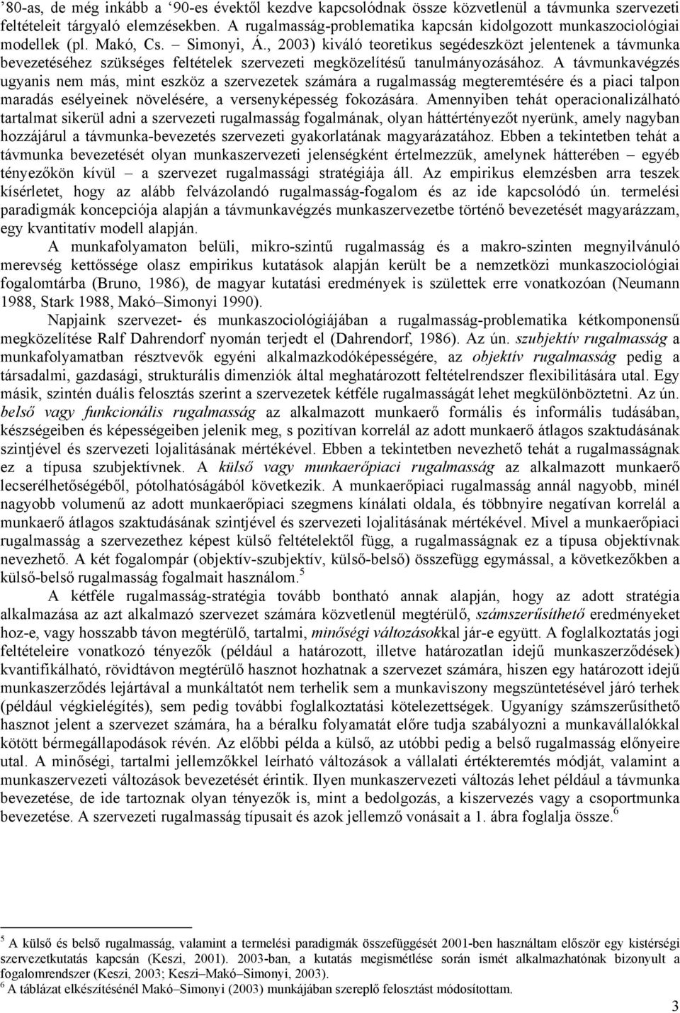 , 2003) kiváló teoretikus segédeszközt jelentenek a távmunka bevezetéséhez szükséges feltételek szervezeti megközelítésű tanulmányozásához.