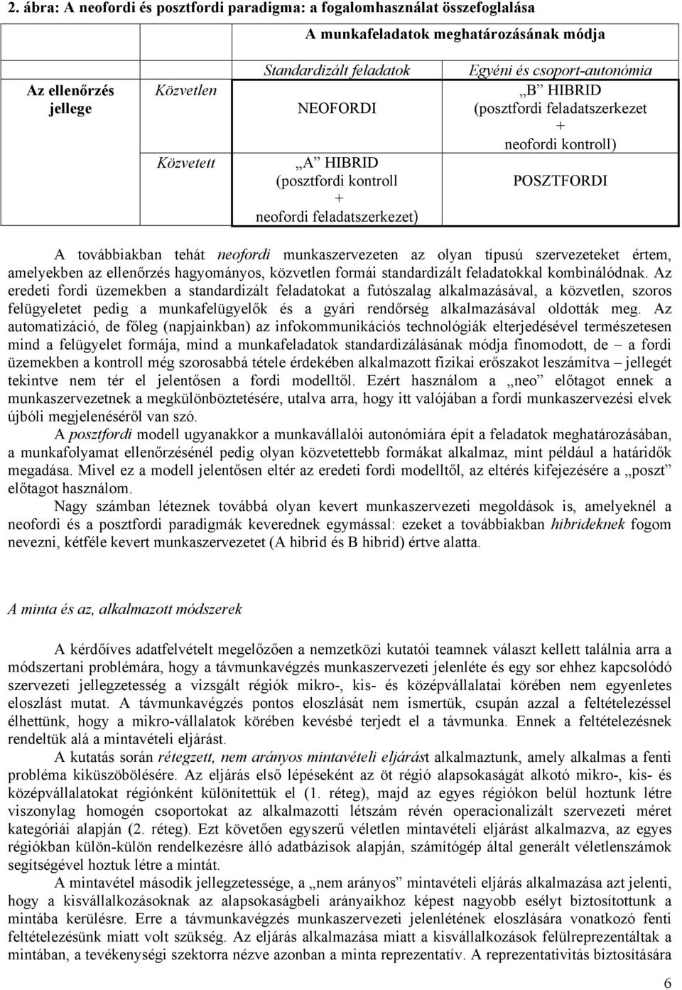 munkaszervezeten az olyan típusú szervezeteket értem, amelyekben az ellenőrzés hagyományos, közvetlen formái standardizált feladatokkal kombinálódnak.