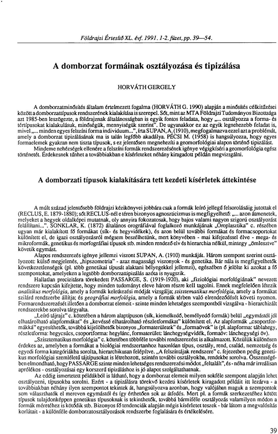 Sőt, mint az MTA Földrajzi Tudományos Bizottsága azt 1985-ben leszögezte, a földrajznak általánosságban is egyik fontos feladata, hogy.