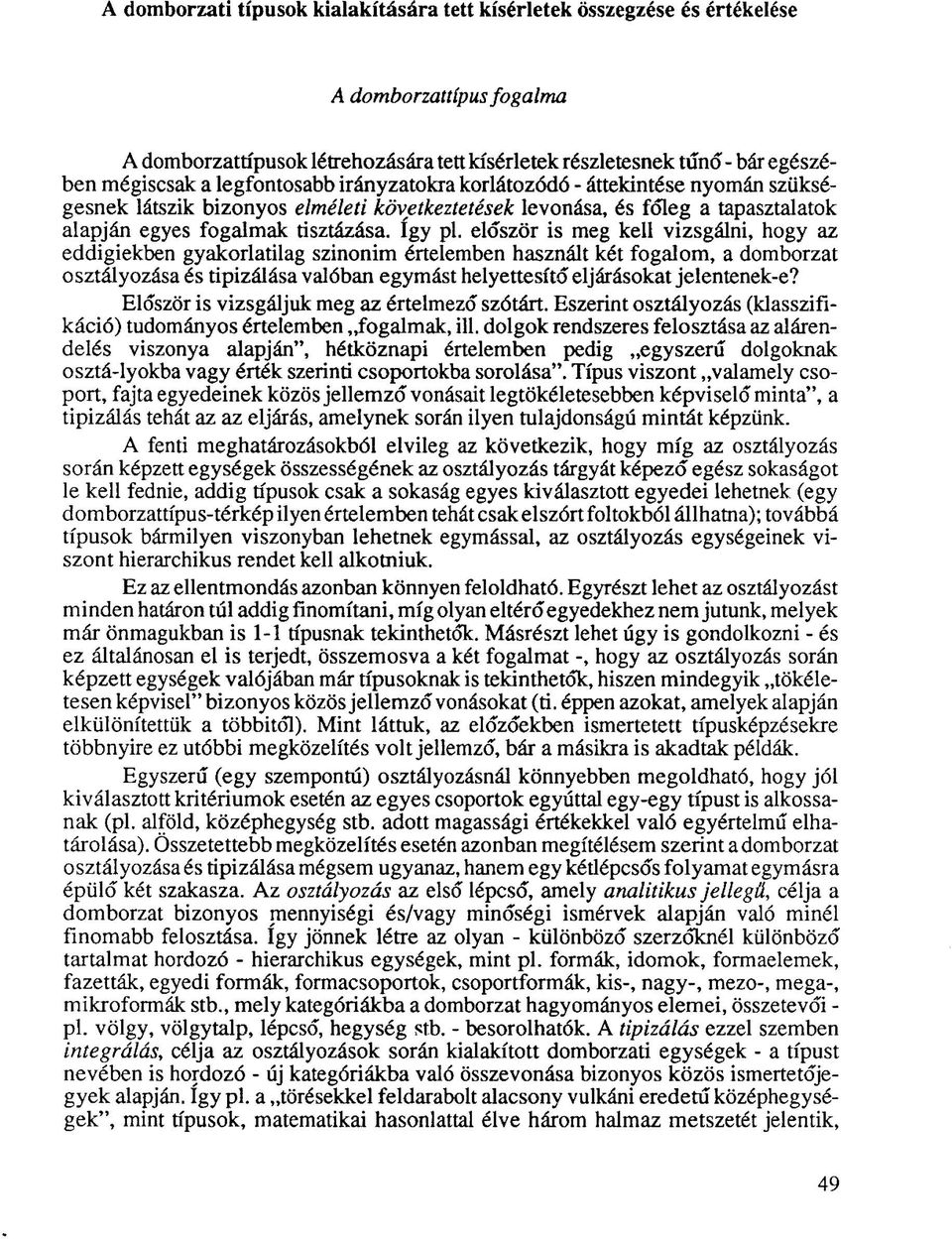 először is meg kell vizsgálni, hogy az eddigiekben gyakorlatilag szinonim értelemben használt két fogalom, a domborzat osztályozása és tipizálása valóban egymást helyettesítő eljárásokat jelentenek-e?