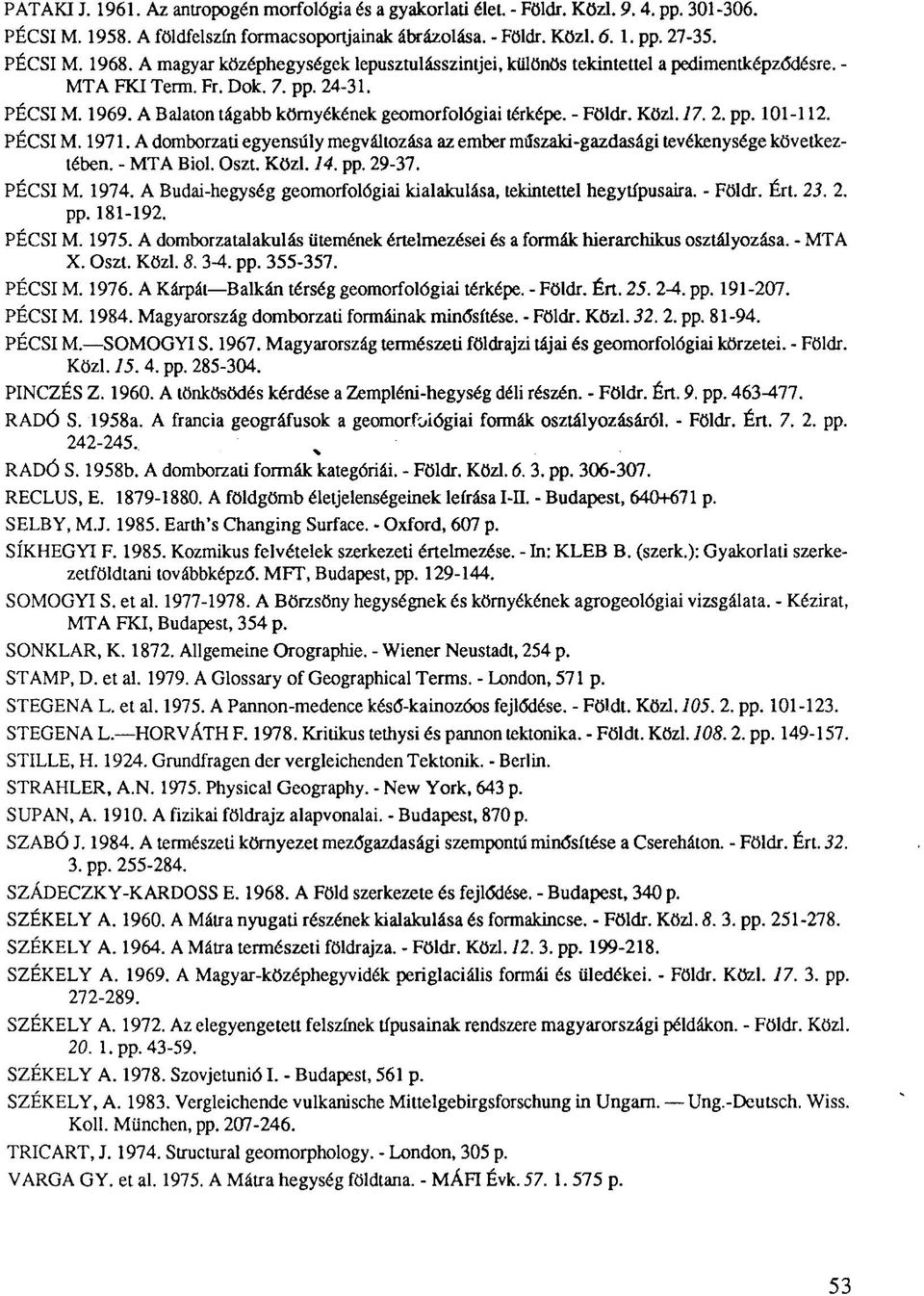 - Földr. Közi. 17. 2. pp. 101-112. PÉCSI M. 1971. A domborzati egyensúly megváltozása az ember műszaki-gazdasági tevékenysége következtében. - MTA Biol, Oszt. Közi. 14. pp. 29-37. PÉCSI M. 1974.