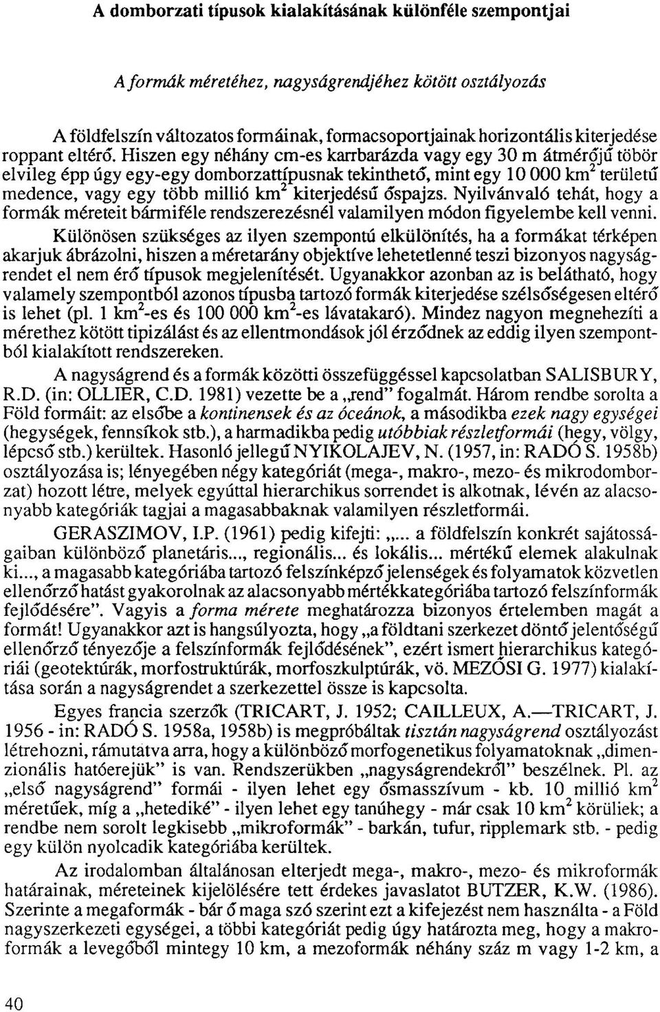 Hiszen egy néhány cm-es karrbarázda vagy egy 30 m átmérőjű töbör elvileg épp úgy egy-egy domborzattípusnak tekinthető, mint egy 10 000 km 2 területű medence, vagy egy több millió km 2 kiterjedésű