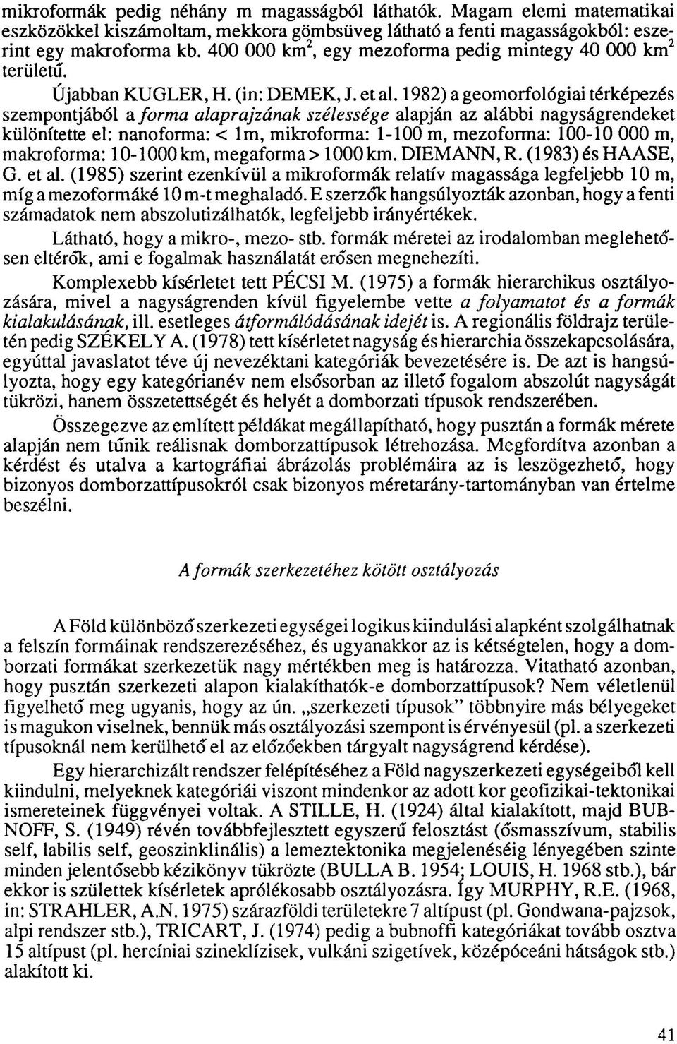 1982) a geomorfológiai térképezés szempontjából a forma alaprajzának szélessége alapján az alábbi nagyságrendeket különítette el: nanoforma: < lm, mikroforma: 1-100 m, mezoforma: 100-10 000 m,