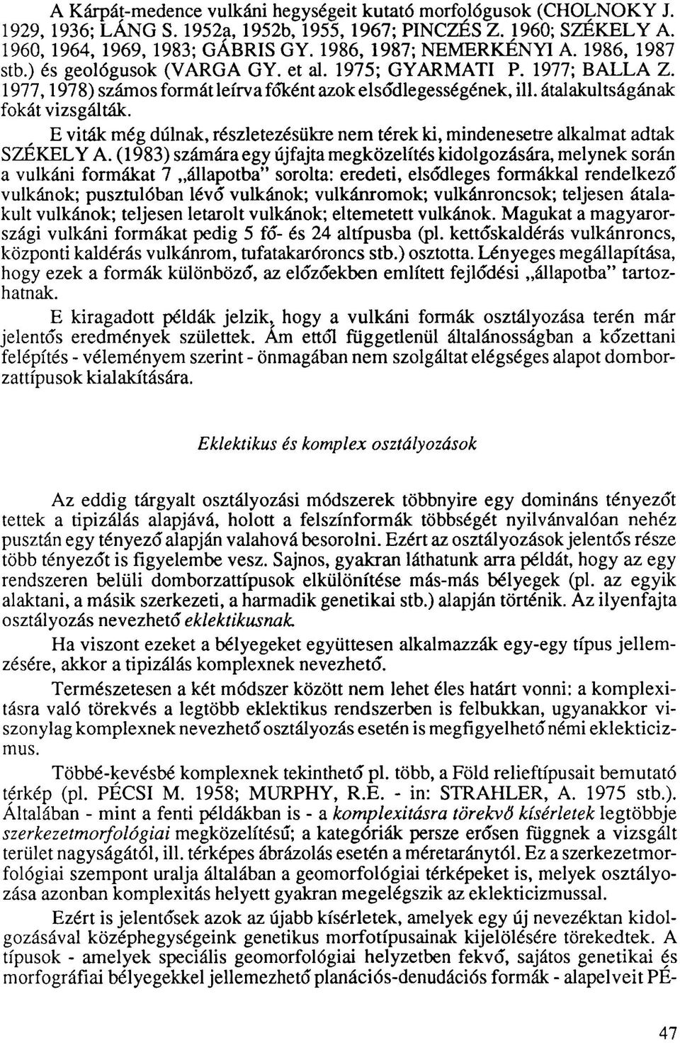 átalakultságának fokát vizsgálták. E viták még dúlnak, részletezésükre nem térek ki, mindenesetre alkalmat adtak SZÉKELY A.