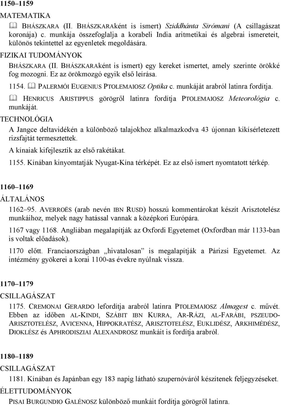 BHÁSZKARAként is ismert) egy kereket ismertet, amely szerinte örökké fog mozogni. Ez az örökmozgó egyik első leírása. 1154. PALERMÓI EUGENIUS PTOLEMAIOSZ Optika c. munkáját arabról latinra fordítja.