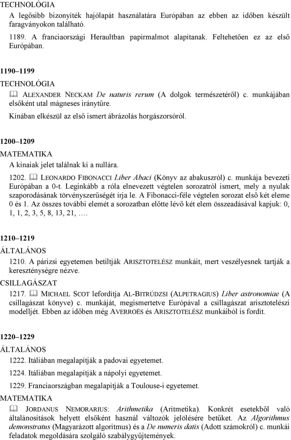 1200 1209 A kínaiak jelet találnak ki a nullára. 1202. LEONARDO FIBONACCI Liber Abaci (Könyv az abakuszról) c. munkája bevezeti Európában a 0-t.