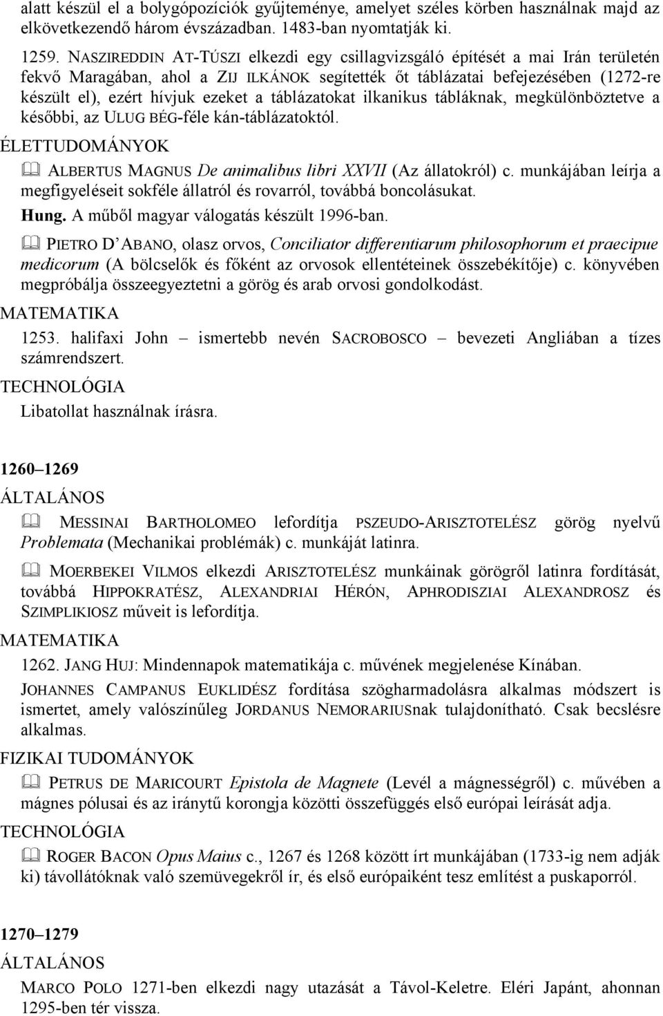 táblázatokat ilkanikus tábláknak, megkülönböztetve a későbbi, az ULUG BÉG-féle kán-táblázatoktól. ALBERTUS MAGNUS De animalibus libri XXVII (Az állatokról) c.