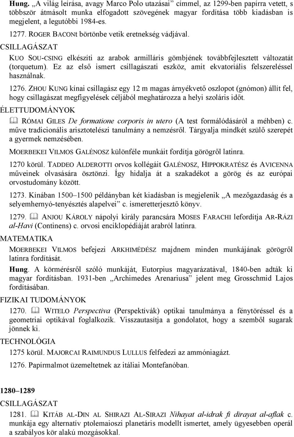 Ez az első ismert csillagászati eszköz, amit ekvatoriális felszereléssel használnak. 1276.