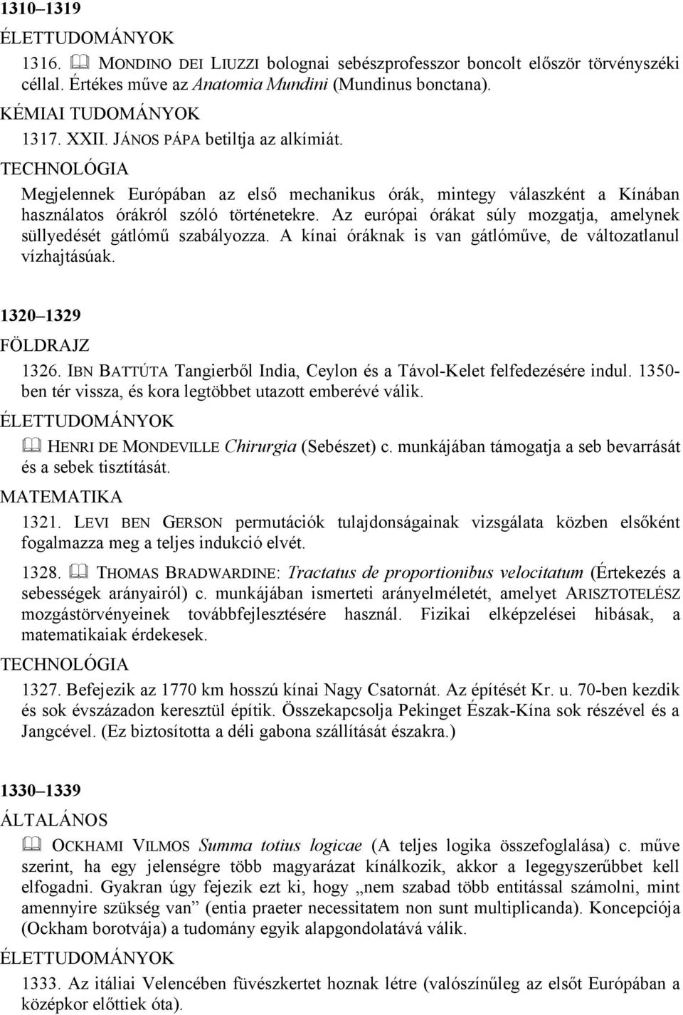 Az európai órákat súly mozgatja, amelynek süllyedését gátlómű szabályozza. A kínai óráknak is van gátlóműve, de változatlanul vízhajtásúak. 1320 1329 FÖLDRAJZ 1326.