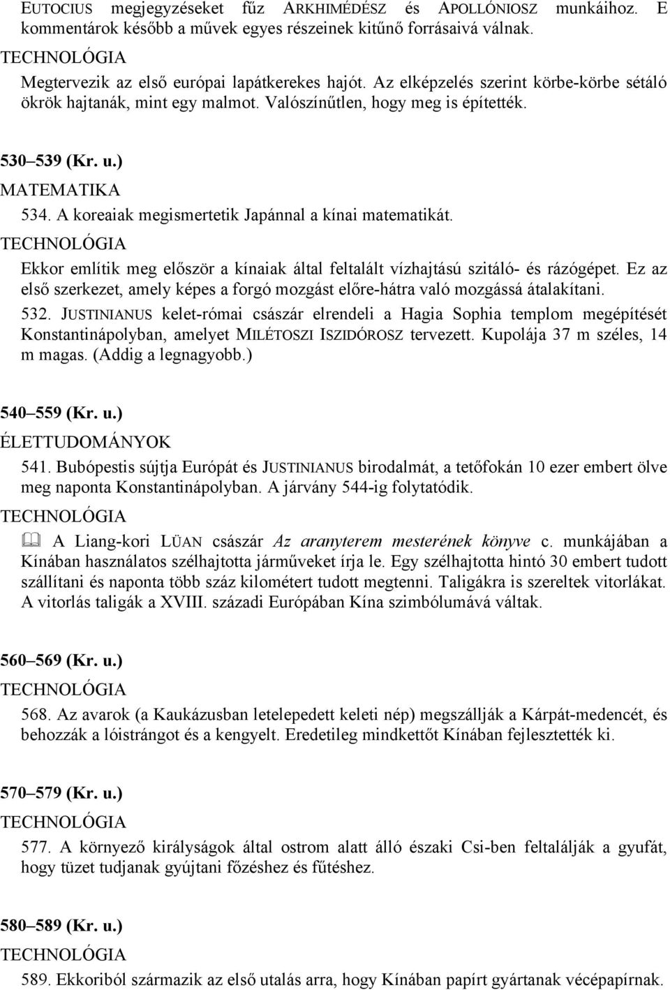 Ekkor említik meg először a kínaiak által feltalált vízhajtású szitáló- és rázógépet. Ez az első szerkezet, amely képes a forgó mozgást előre-hátra való mozgássá átalakítani. 532.