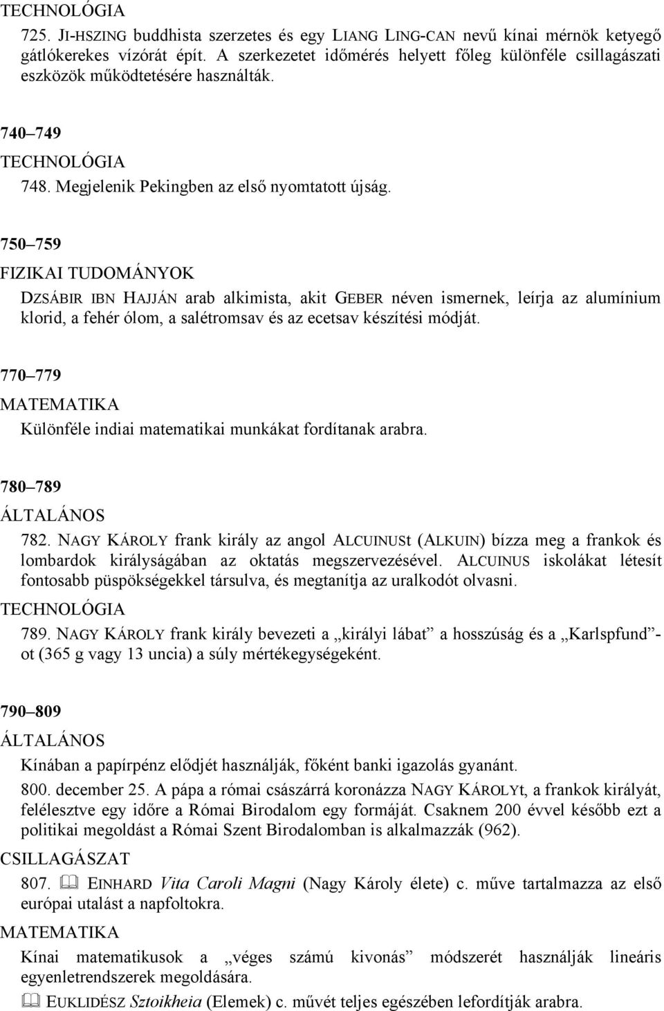 750 759 FIZIKAI TUDOMÁNYOK DZSÁBIR IBN HAJJÁN arab alkimista, akit GEBER néven ismernek, leírja az alumínium klorid, a fehér ólom, a salétromsav és az ecetsav készítési módját.