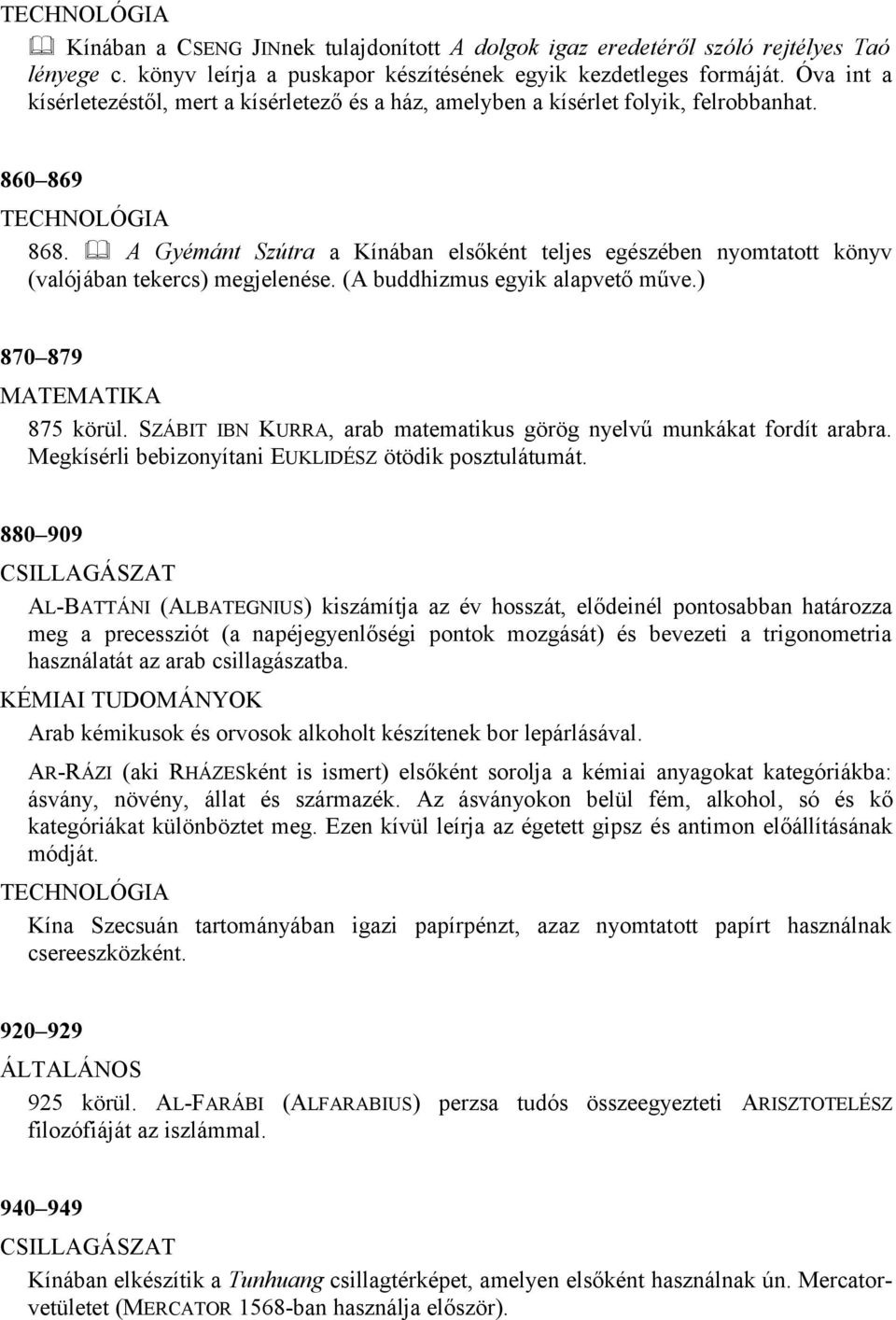 A Gyémánt Szútra a Kínában elsőként teljes egészében nyomtatott könyv (valójában tekercs) megjelenése. (A buddhizmus egyik alapvető műve.) 870 879 875 körül.