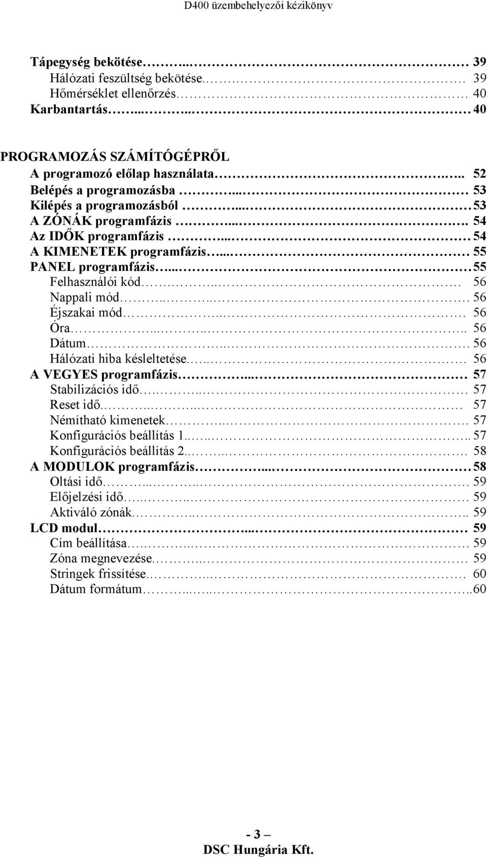 .... 56 Éjszakai mód... 56 Óra....... 56 Dátum... 56 Hálózati hiba késleltetése.... 56 A VEGYES programfázis... 57 Stabilizációs idő... 57 Reset idő..... 57 Némítható kimenetek.