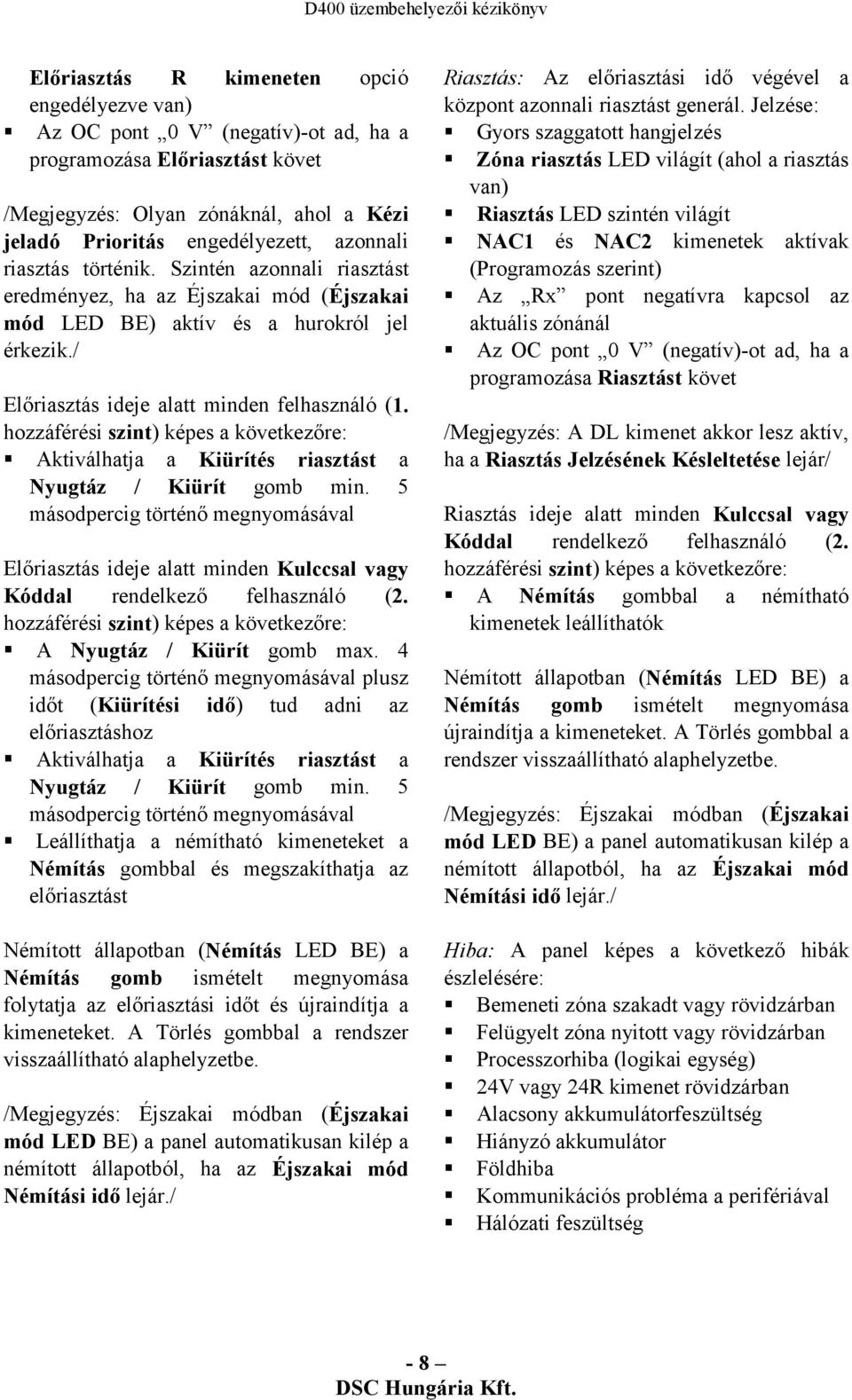 hozzáférési szint) képes a következőre: Aktiválhatja a Kiürítés riasztást a Nyugtáz / Kiürít gomb min.