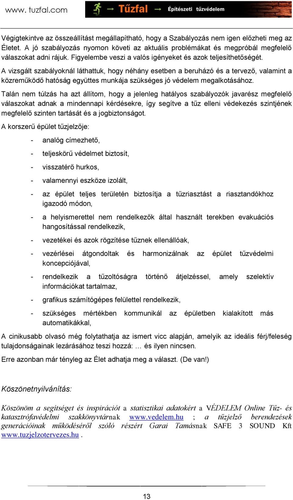 A vizsgált szabályoknál láthattuk, hogy néhány esetben a beruházó és a tervező, valamint a közreműködő hatóság együttes munkája szükséges jó védelem megalkotásához.