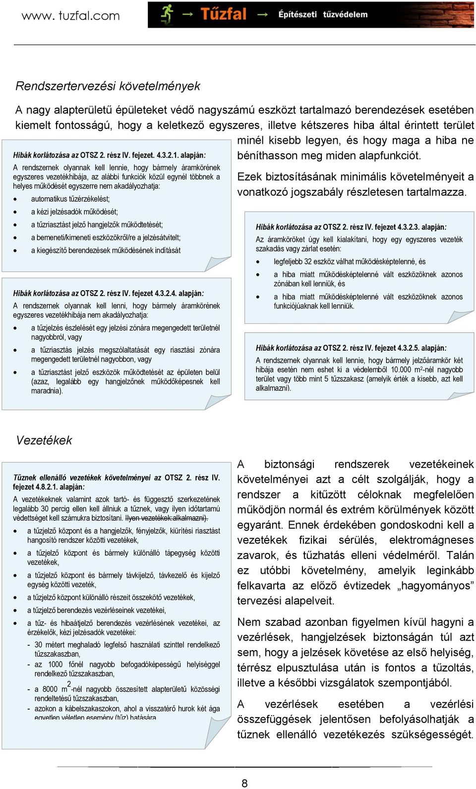 A rendszernek olyannak kell lennie, hogy bármely áramkörének egyszeres vezetékhibája, az alábbi funkciók közül egynél többnek a helyes működését egyszerre nem akadályozhatja: automatikus