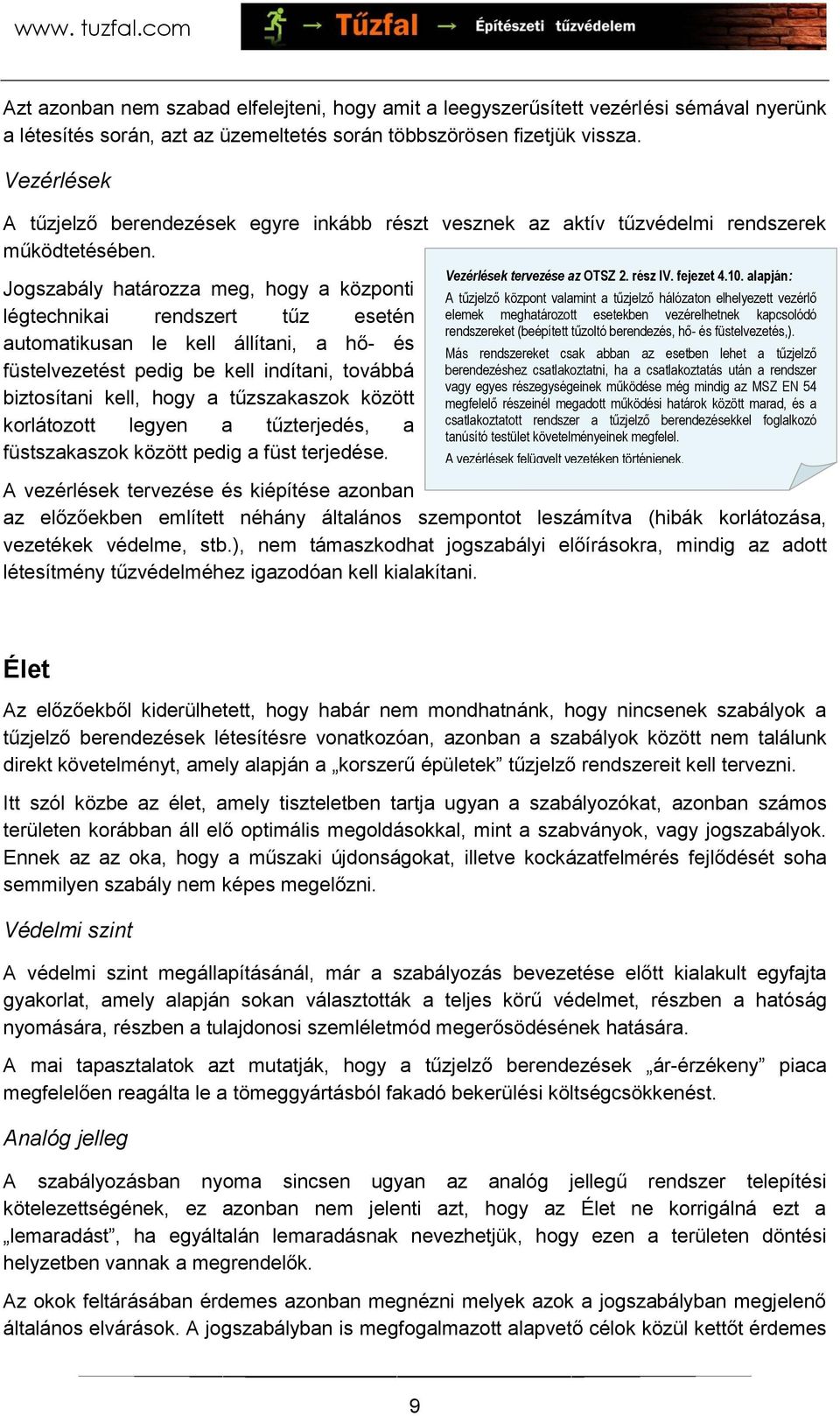 Jogszabály határozza meg, hogy a központi légtechnikai rendszert tűz esetén automatikusan le kell állítani, a hő- és füstelvezetést pedig be kell indítani, továbbá biztosítani kell, hogy a