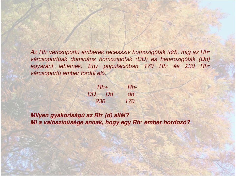 Egy populációban 170 Rh - és 230 Rh + vércsoportú ember fordul elő.