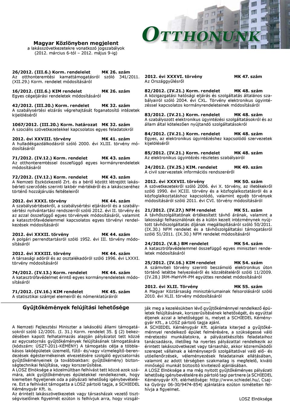 szám A szabálysértési elzárás végrehajtását foganatosító intézetek kijelöléséről 1067/2012. (III.20.) Korm. határozat MK 32. szám A szociális szövetkezetekkel kapcsolatos egyes feladatokról 2012.