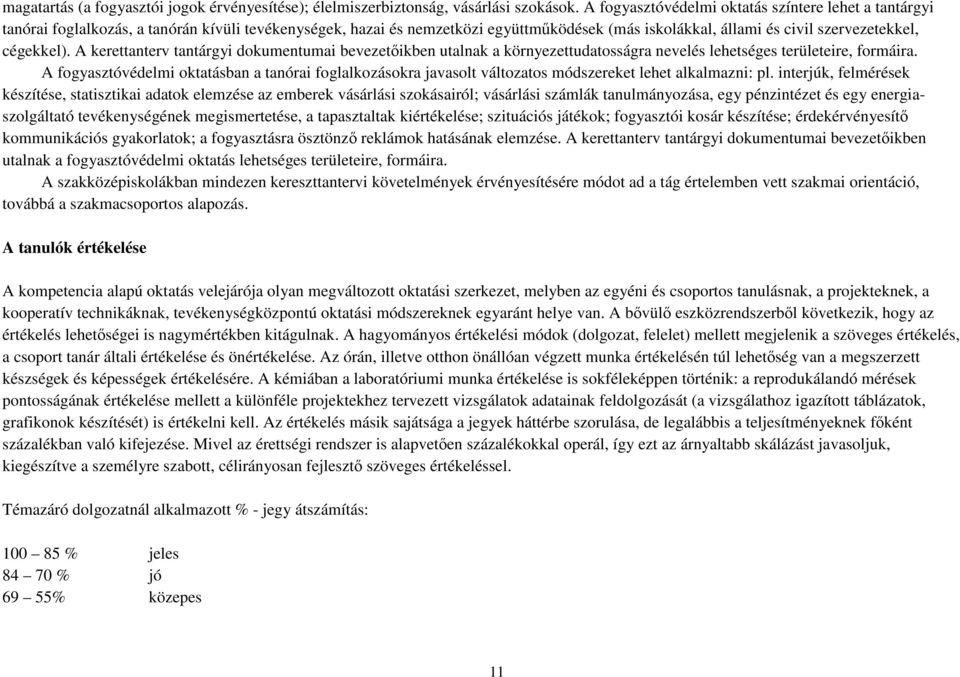 cégekkel). A kerettanterv tantárgyi dokumentumai bevezetőikben utalnak a környezettudatosságra nevelés lehetséges területeire, formáira.