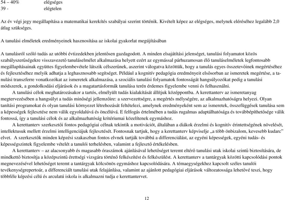 A minden elsajátítási jelenséget, tanulási folyamatot közös szabályszerűségekre visszavezető tanuláselmélet alkalmazása helyett ezért az egymással párhuzamosan élő tanuláselméletek legfontosabb