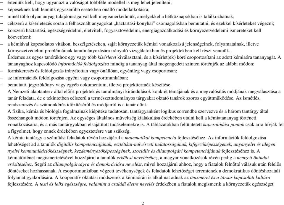 korszerű háztartási, egészségvédelmi, életviteli, fogyasztóvédelmi, energiagazdálkodási és környezetvédelemi ismereteket kell közvetíteni; a kémiával kapcsolatos vitákon, beszélgetéseken, saját