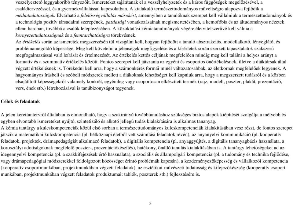 Elvárható a felelősségvállalás másokért, amennyiben a tanulóknak szerepet kell vállalniuk a természettudományok és a technológia pozitív társadalmi szerepének, gazdasági vonatkozásainak