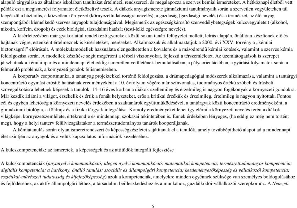 A diákok anyagismerete gimnáziumi tanulmányaik során a szervetlen vegyületeken túl kiegészül a háztartás, a közvetlen környezet (környezettudatosságra nevelés), a gazdaság (gazdasági nevelés) és a